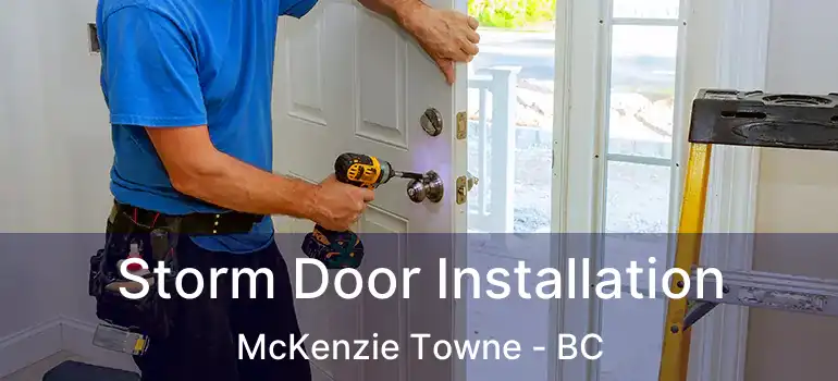 Storm Door Installation McKenzie Towne - BC