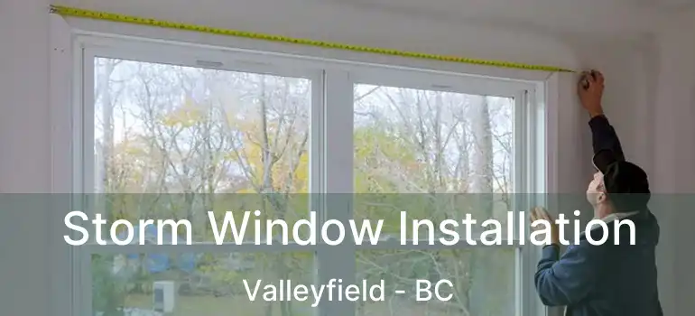 Storm Window Installation Valleyfield - BC