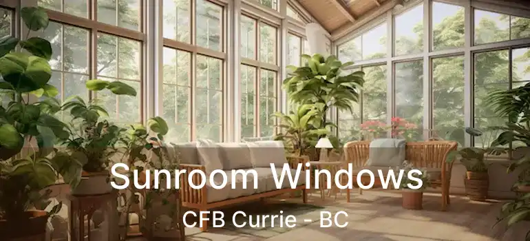 Sunroom Windows CFB Currie - BC