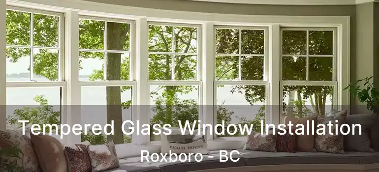 Tempered Glass Window Installation Roxboro - BC