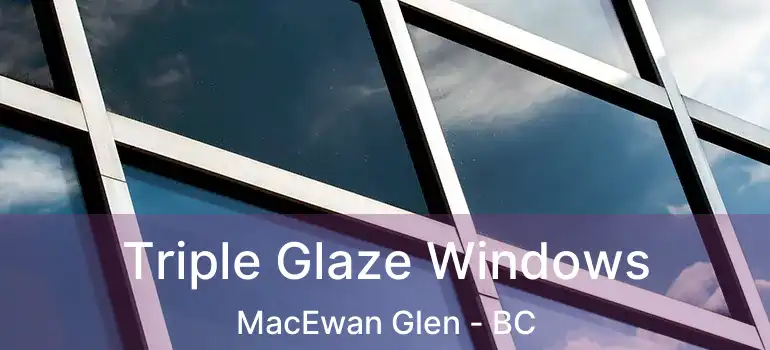 Triple Glaze Windows MacEwan Glen - BC