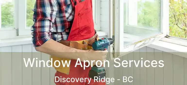 Window Apron Services Discovery Ridge - BC