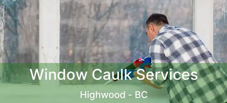 Window Caulk Services Highwood - BC