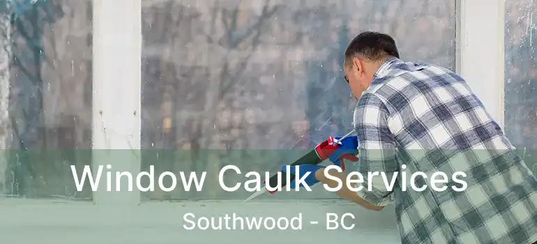 Window Caulk Services Southwood - BC