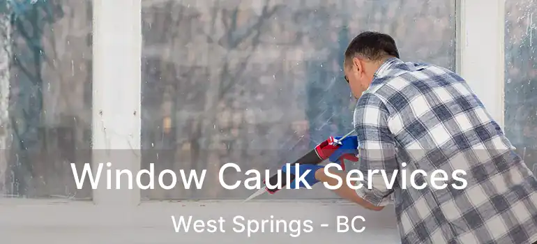 Window Caulk Services West Springs - BC