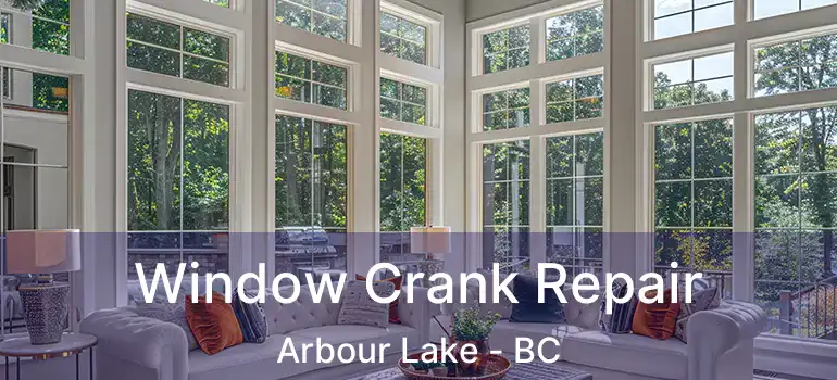 Window Crank Repair Arbour Lake - BC