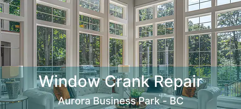 Window Crank Repair Aurora Business Park - BC