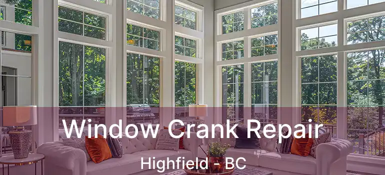 Window Crank Repair Highfield - BC