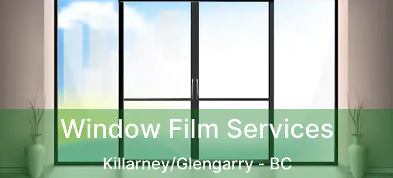 Window Film Services Killarney/Glengarry - BC