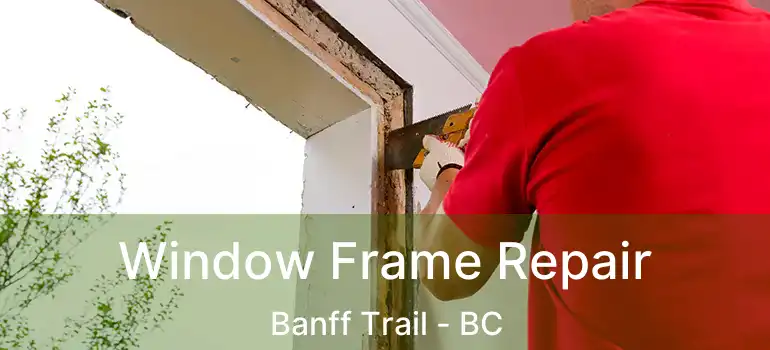 Window Frame Repair Banff Trail - BC