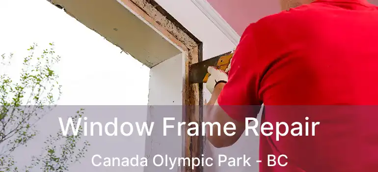 Window Frame Repair Canada Olympic Park - BC