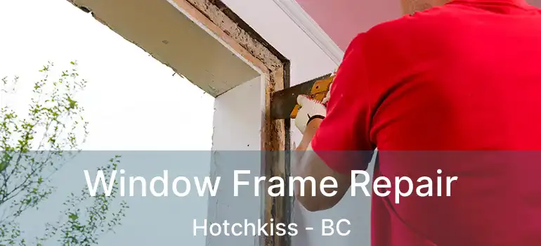 Window Frame Repair Hotchkiss - BC