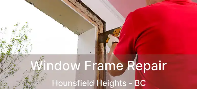 Window Frame Repair Hounsfield Heights - BC