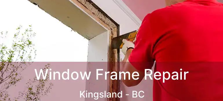 Window Frame Repair Kingsland - BC