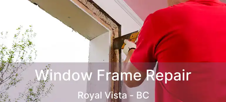 Window Frame Repair Royal Vista - BC