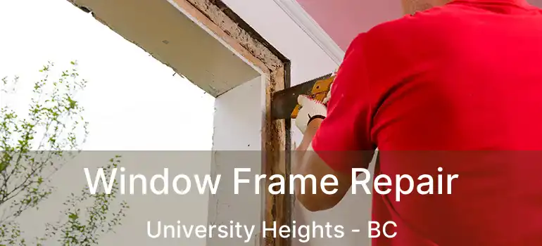 Window Frame Repair University Heights - BC