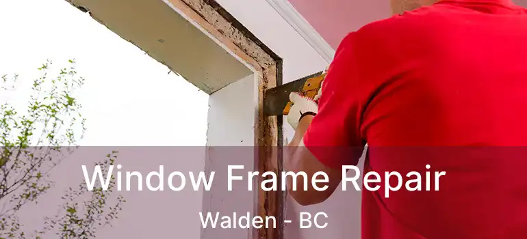 Window Frame Repair Walden - BC