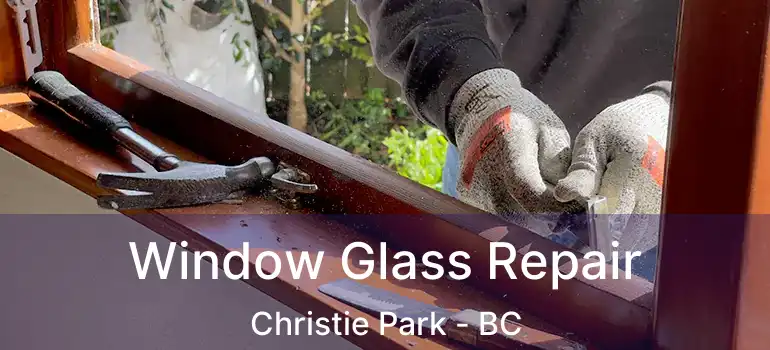 Window Glass Repair Christie Park - BC