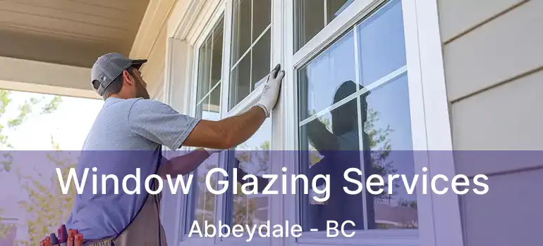 Window Glazing Services Abbeydale - BC