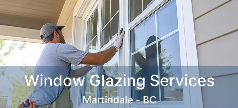 Window Glazing Services Martindale - BC