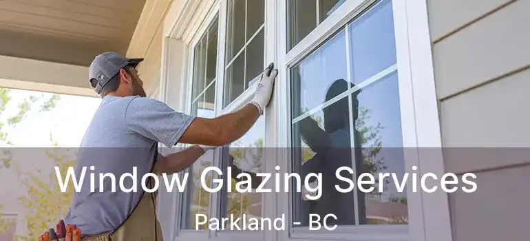 Window Glazing Services Parkland - BC