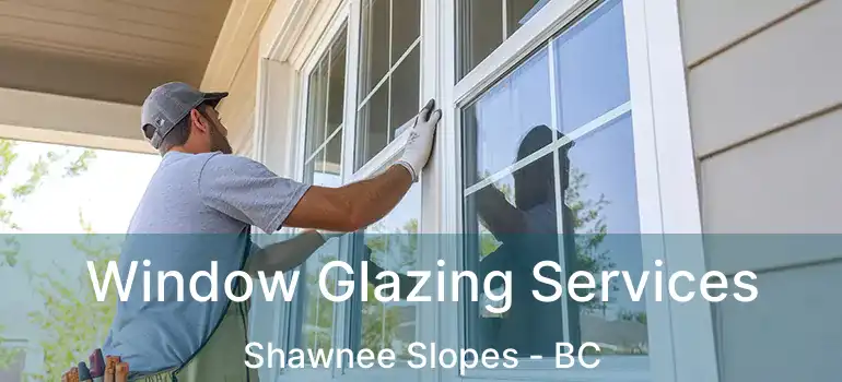 Window Glazing Services Shawnee Slopes - BC