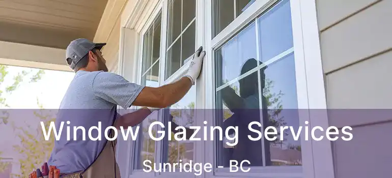 Window Glazing Services Sunridge - BC
