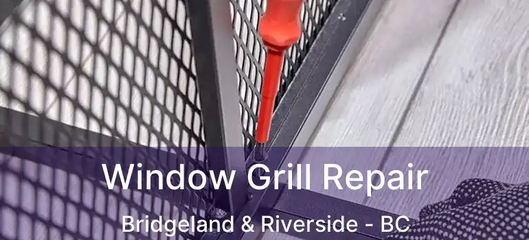 Window Grill Repair Bridgeland & Riverside - BC
