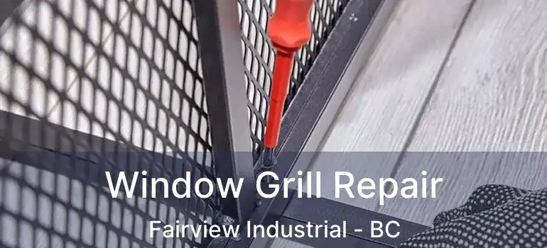 Window Grill Repair Fairview Industrial - BC