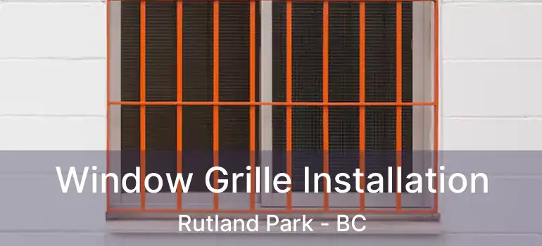 Window Grille Installation Rutland Park - BC