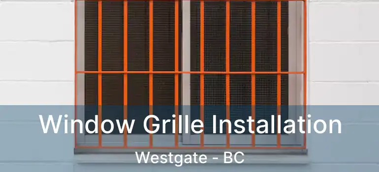 Window Grille Installation Westgate - BC