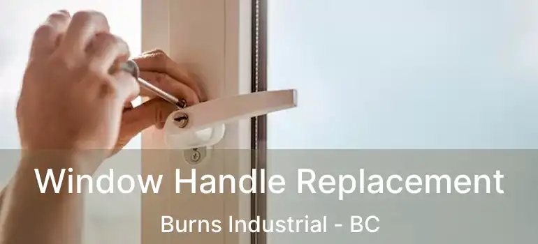Window Handle Replacement Burns Industrial - BC