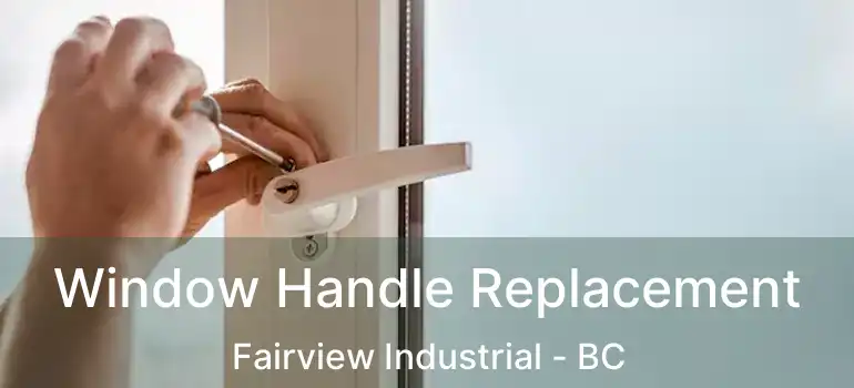 Window Handle Replacement Fairview Industrial - BC