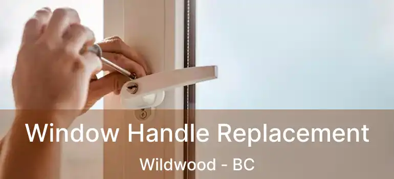 Window Handle Replacement Wildwood - BC