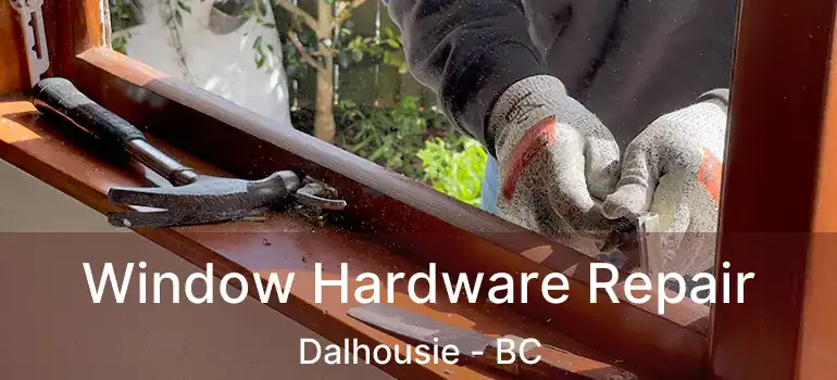 Window Hardware Repair Dalhousie - BC