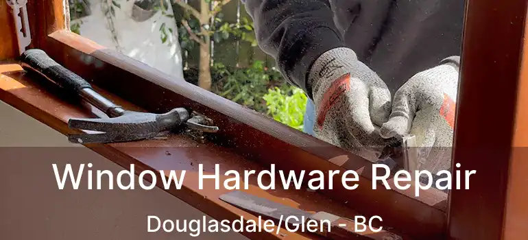 Window Hardware Repair Douglasdale/Glen - BC