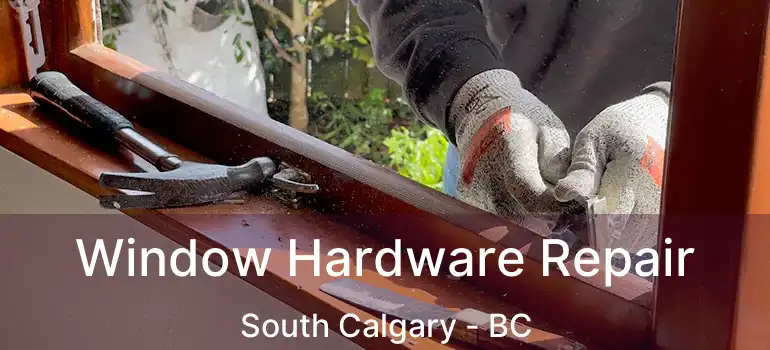 Window Hardware Repair South Calgary - BC