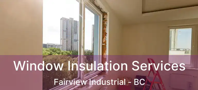 Window Insulation Services Fairview Industrial - BC