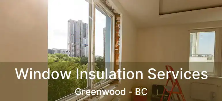 Window Insulation Services Greenwood - BC