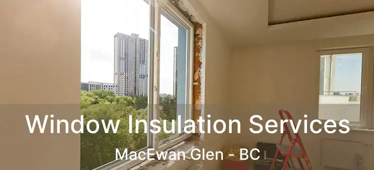Window Insulation Services MacEwan Glen - BC