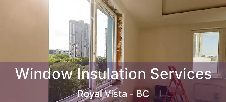 Window Insulation Services Royal Vista - BC