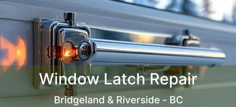 Window Latch Repair Bridgeland & Riverside - BC