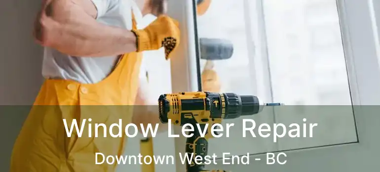 Window Lever Repair Downtown West End - BC
