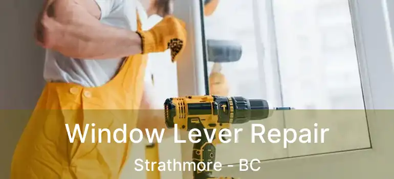 Window Lever Repair Strathmore - BC