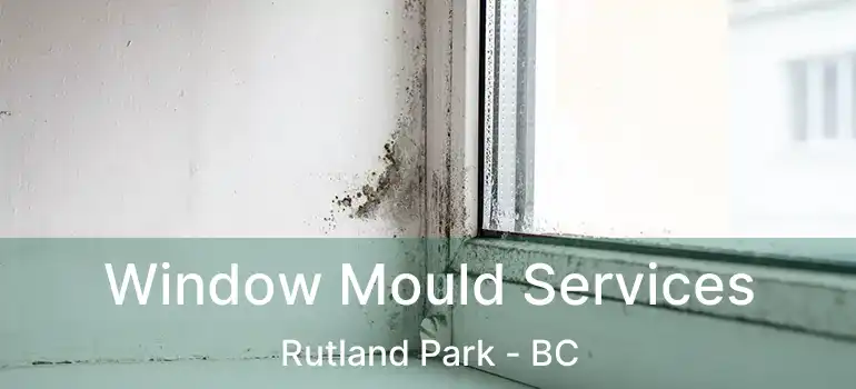 Window Mould Services Rutland Park - BC