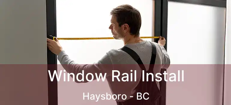 Window Rail Install Haysboro - BC