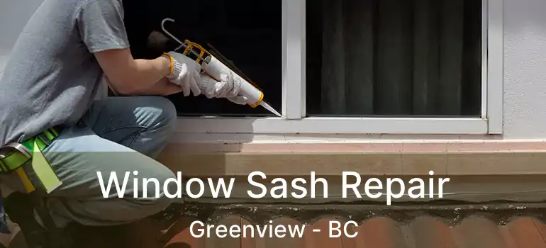 Window Sash Repair Greenview - BC