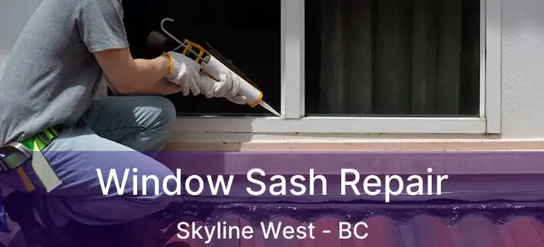 Window Sash Repair Skyline West - BC