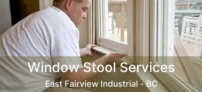 Window Stool Services East Fairview Industrial - BC
