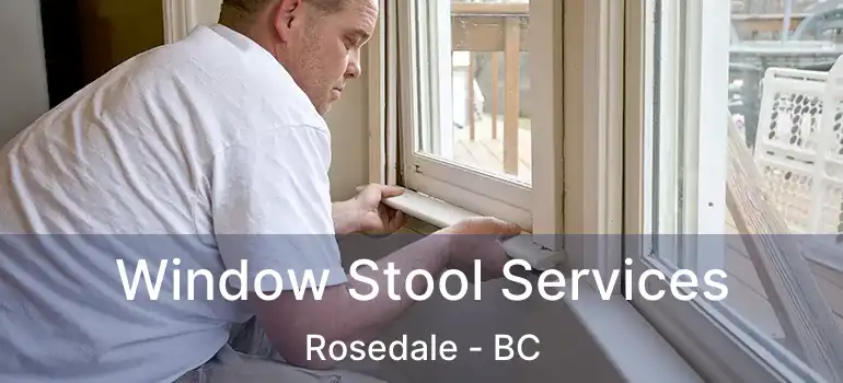 Window Stool Services Rosedale - BC
